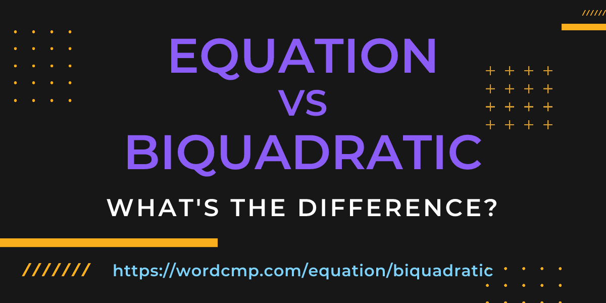 Difference between equation and biquadratic