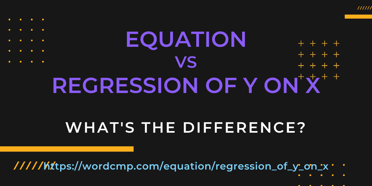Difference between equation and regression of y on x