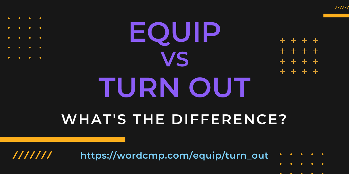 Difference between equip and turn out