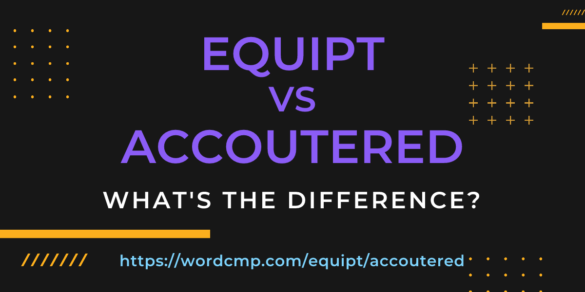 Difference between equipt and accoutered