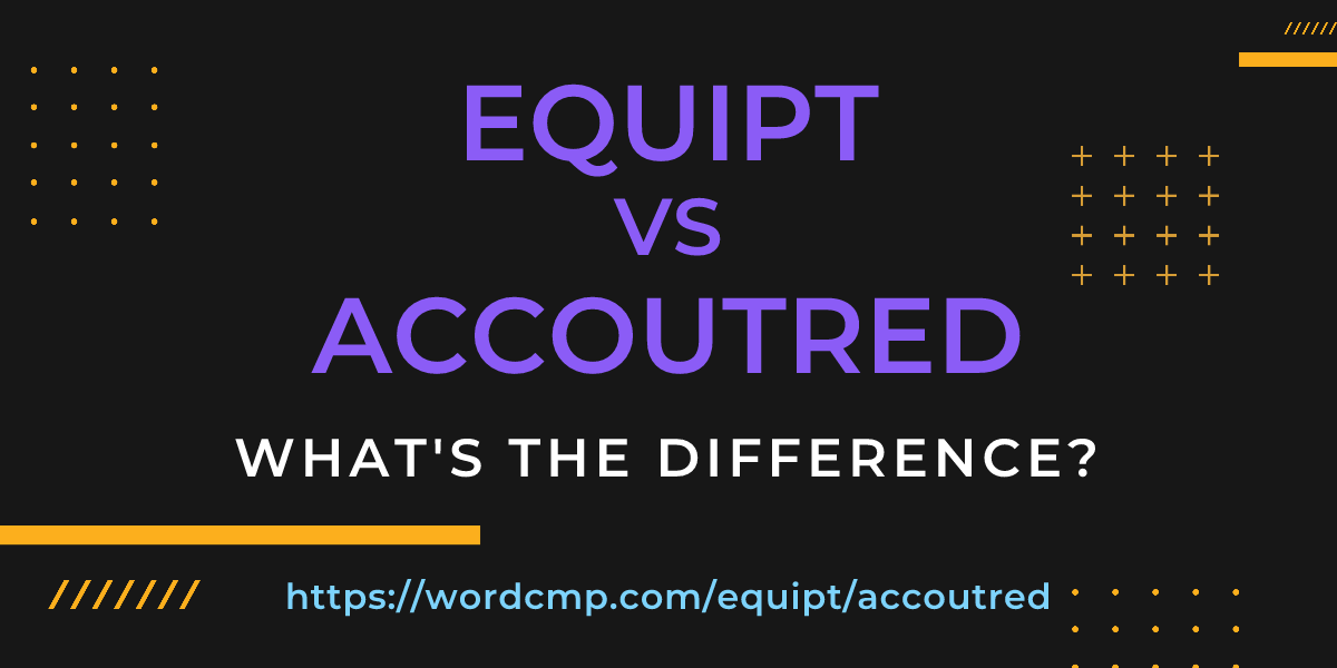 Difference between equipt and accoutred