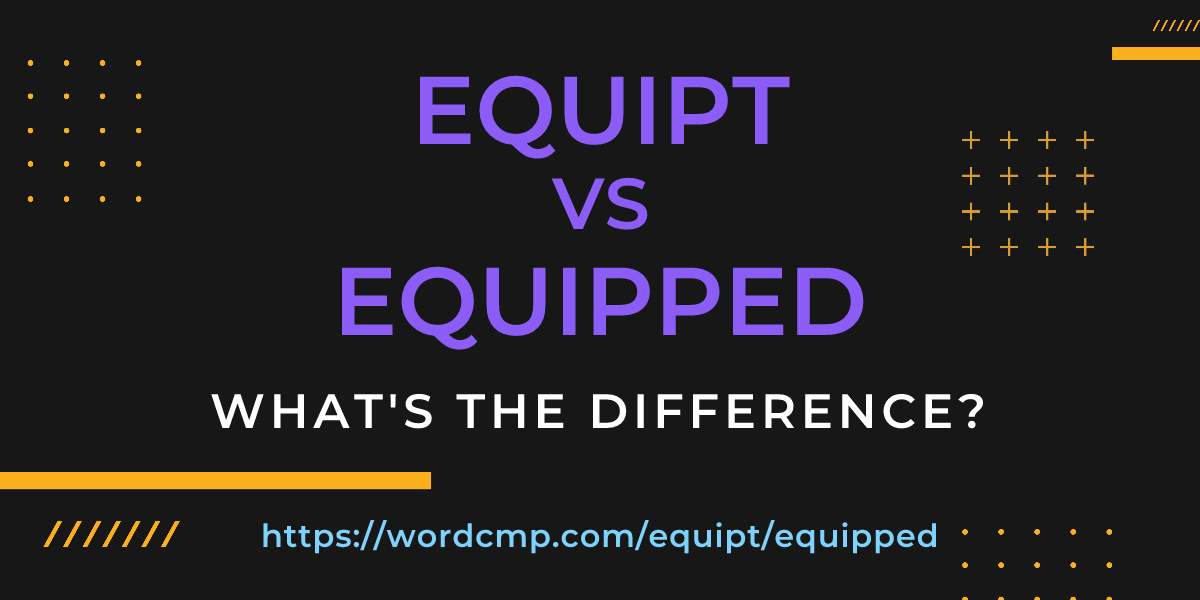Difference between equipt and equipped