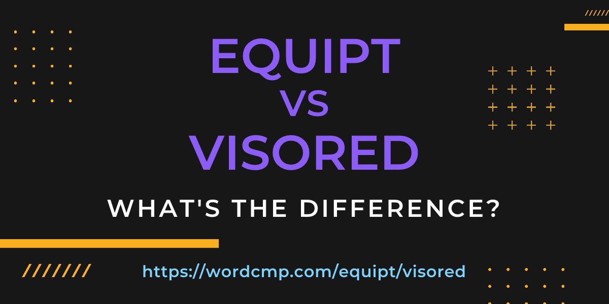 Difference between equipt and visored