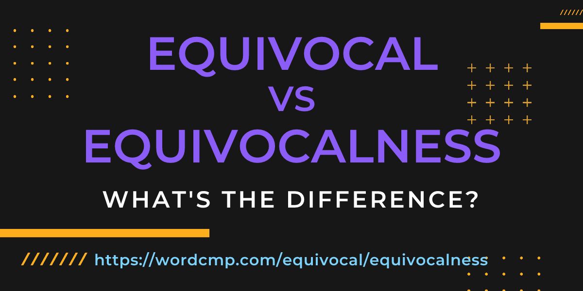 Difference between equivocal and equivocalness