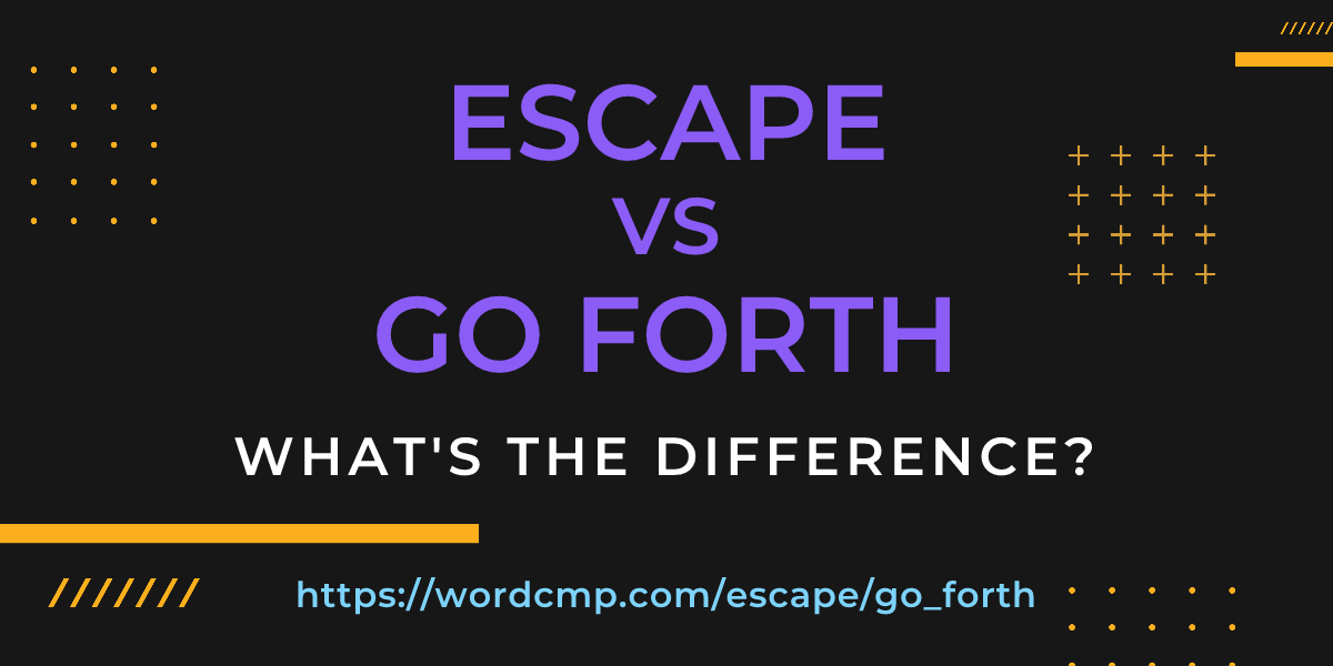 Difference between escape and go forth