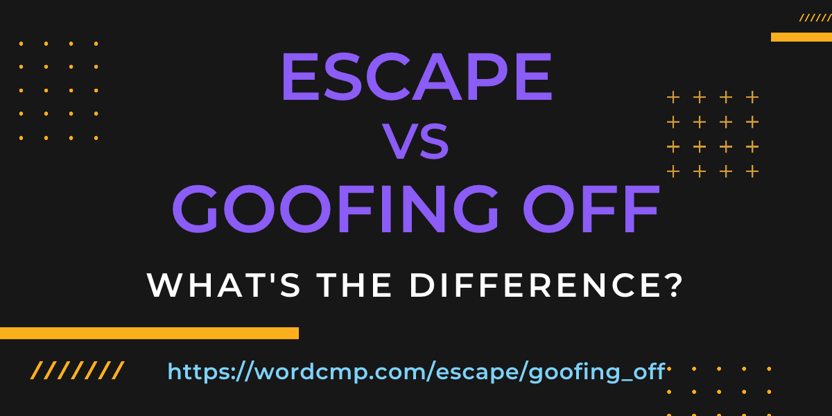 Difference between escape and goofing off