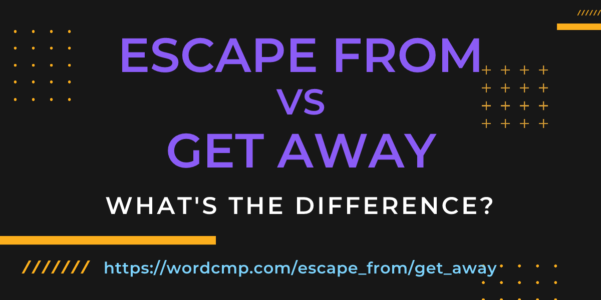 Difference between escape from and get away
