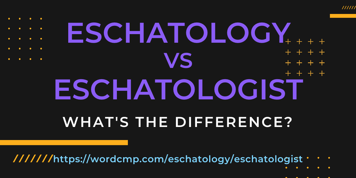 Difference between eschatology and eschatologist