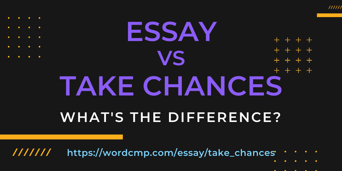 Difference between essay and take chances