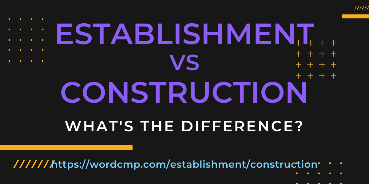 Difference between establishment and construction