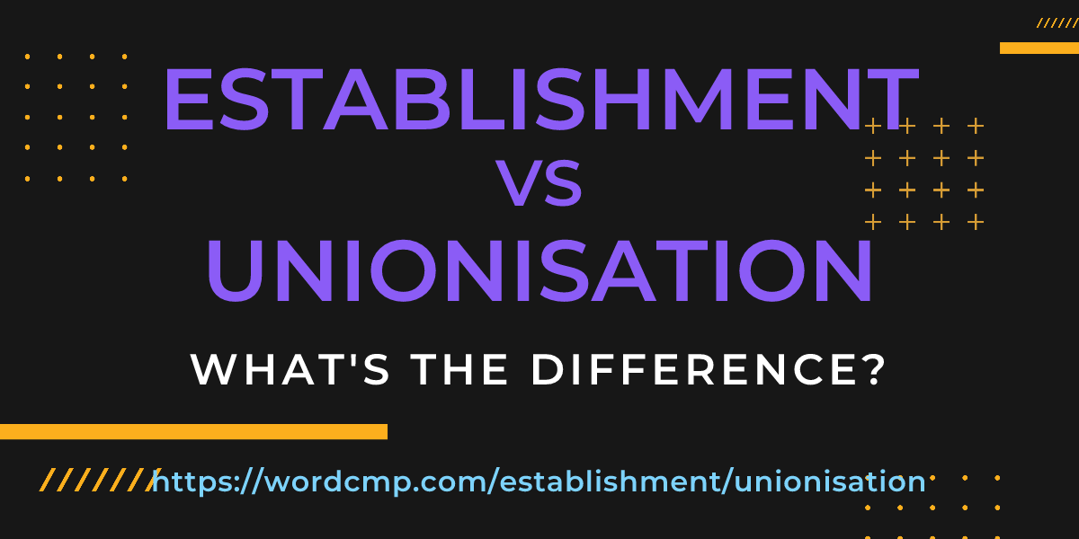 Difference between establishment and unionisation