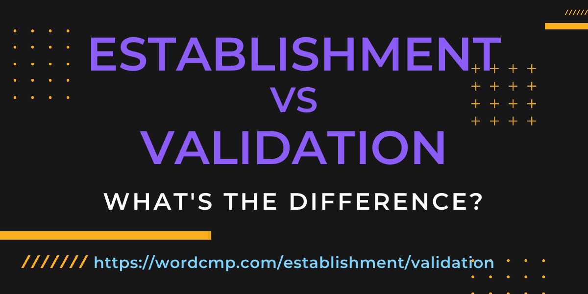 Difference between establishment and validation