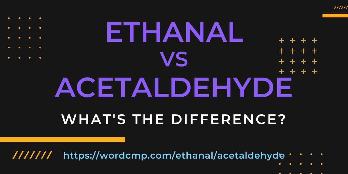 Difference between ethanal and acetaldehyde