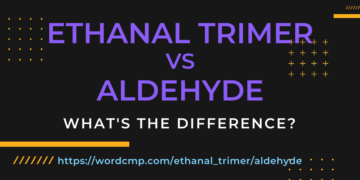 Difference between ethanal trimer and aldehyde