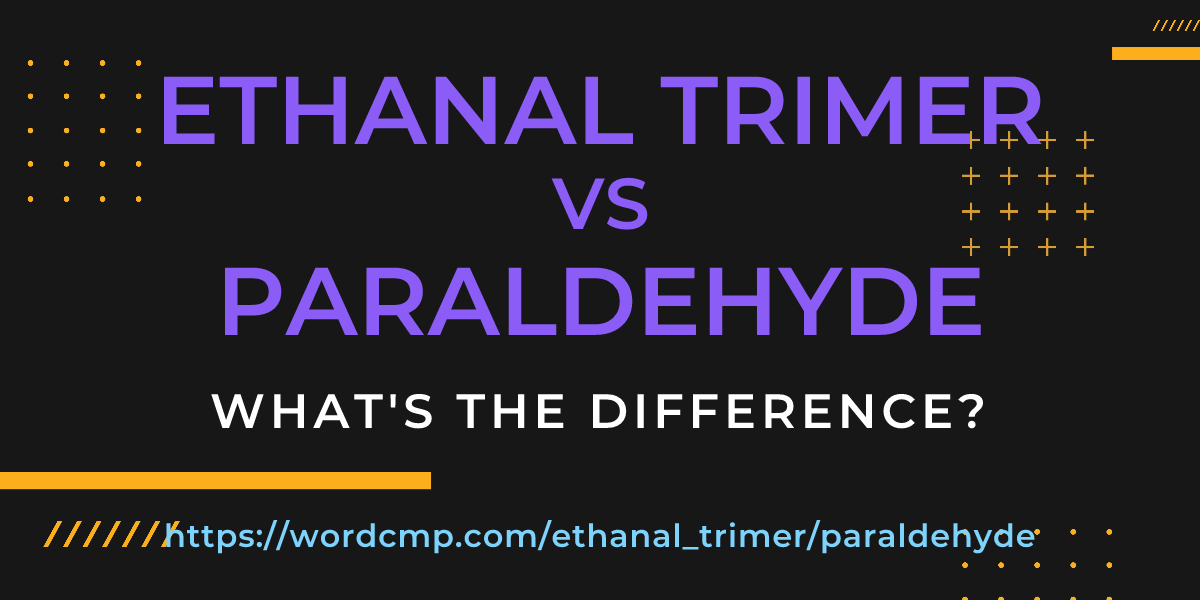 Difference between ethanal trimer and paraldehyde