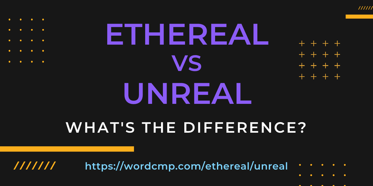 Difference between ethereal and unreal