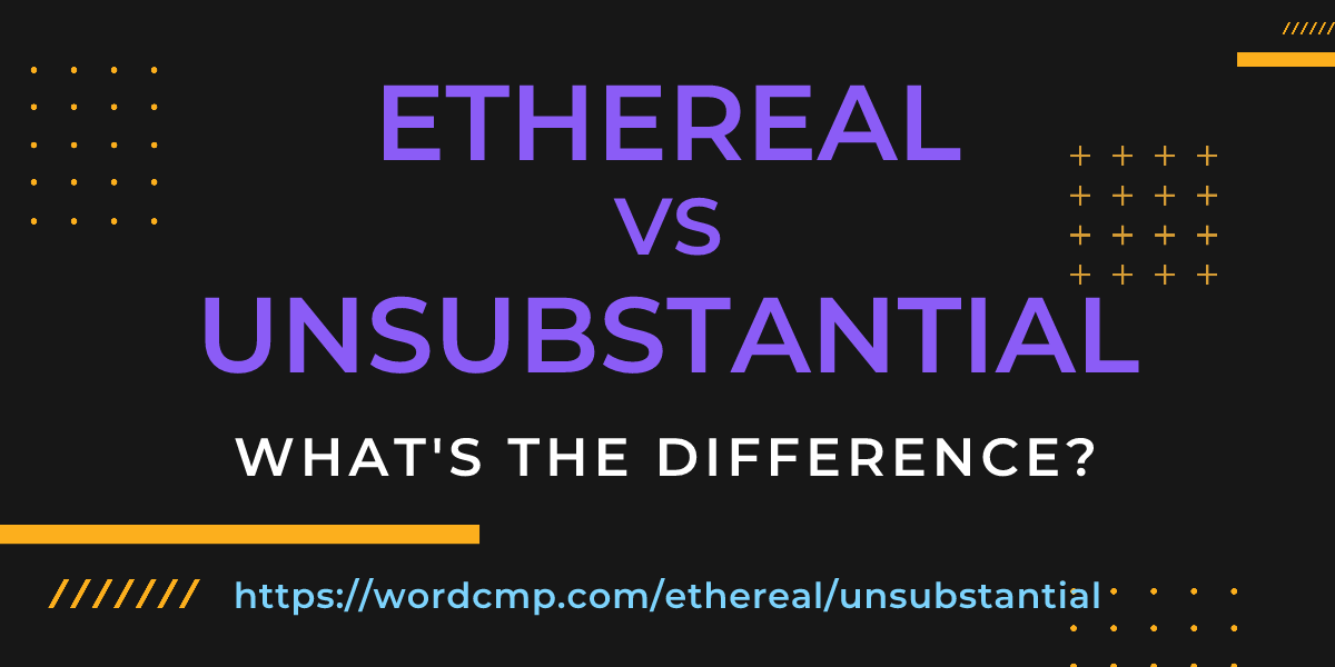 Difference between ethereal and unsubstantial