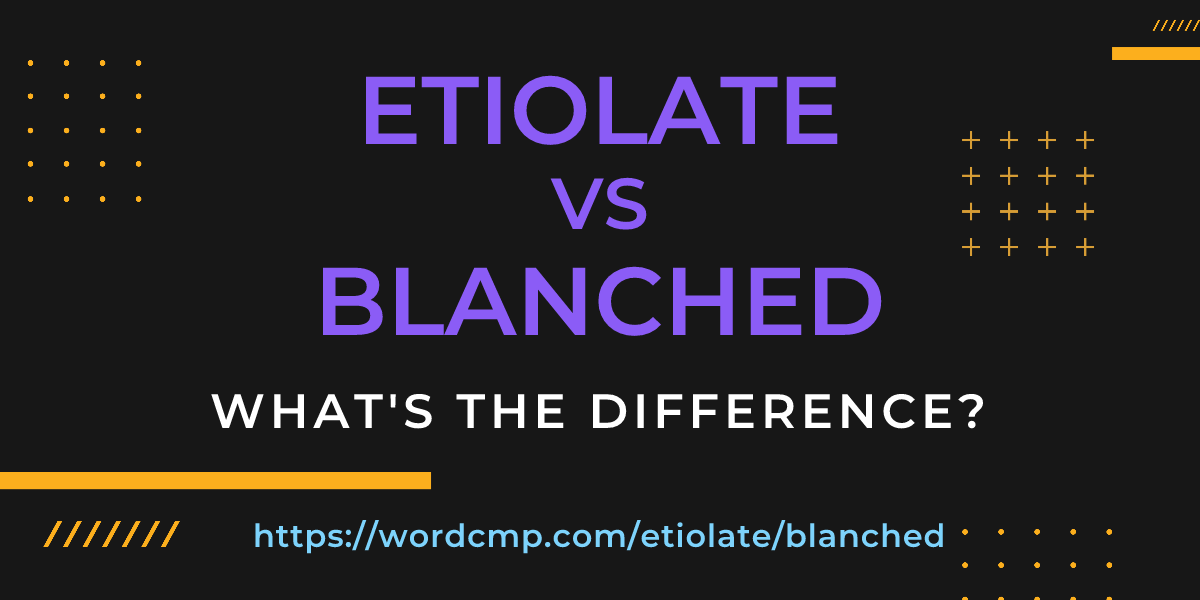 Difference between etiolate and blanched