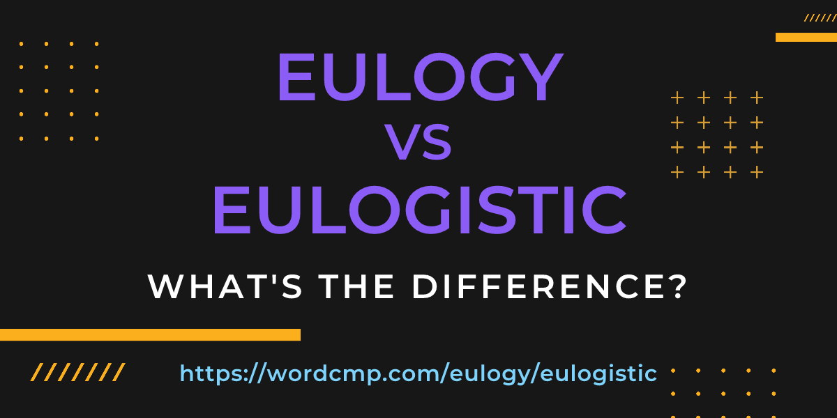 Difference between eulogy and eulogistic