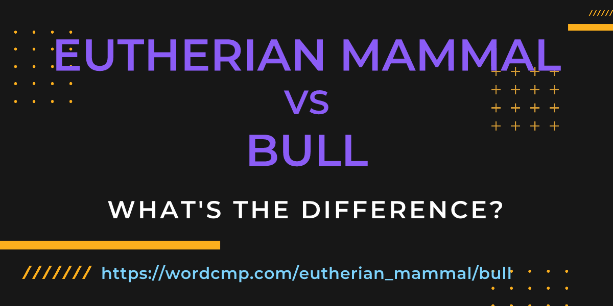 Difference between eutherian mammal and bull