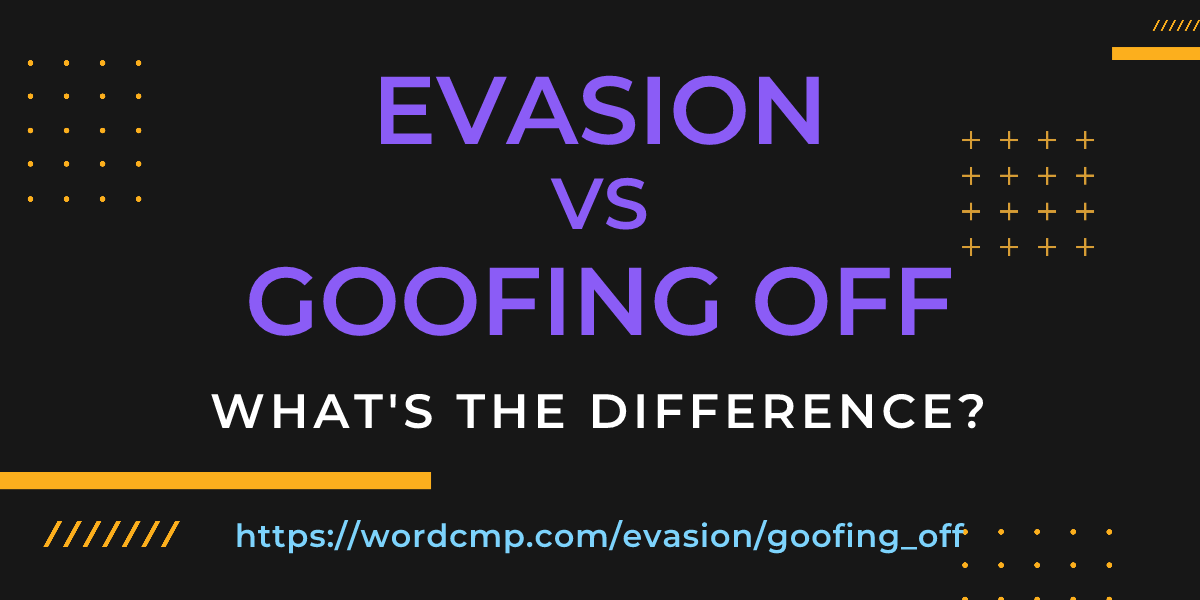 Difference between evasion and goofing off