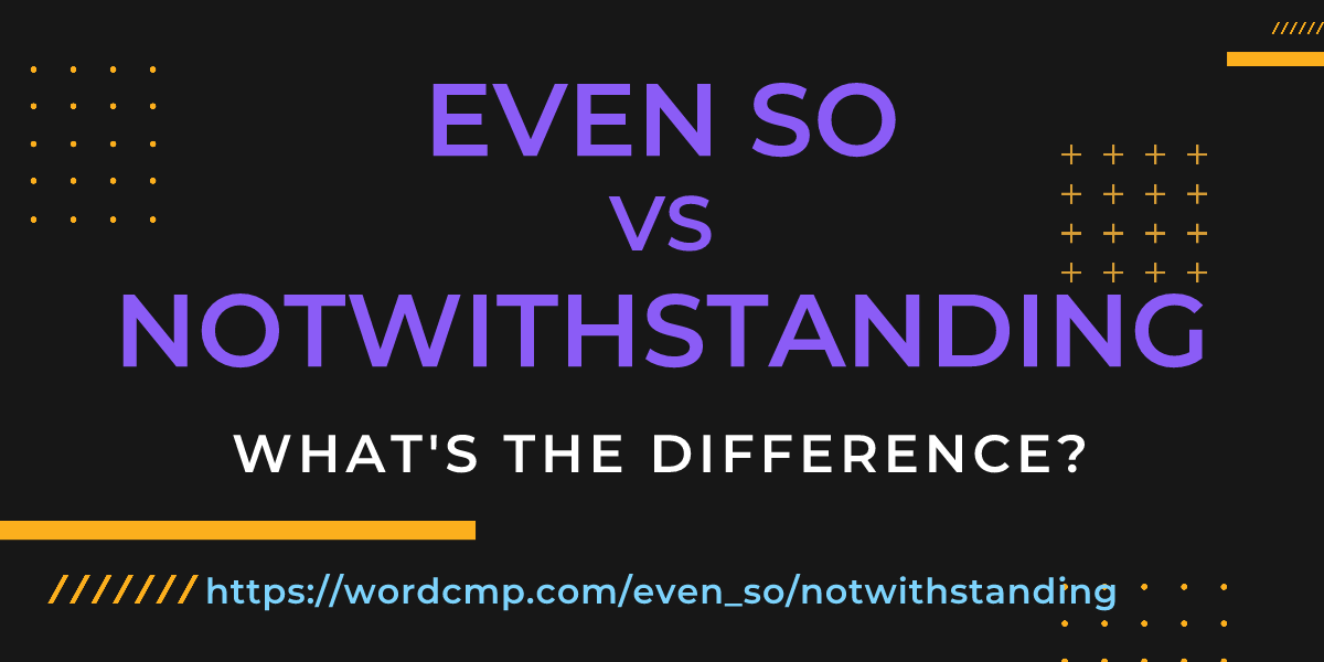 Difference between even so and notwithstanding