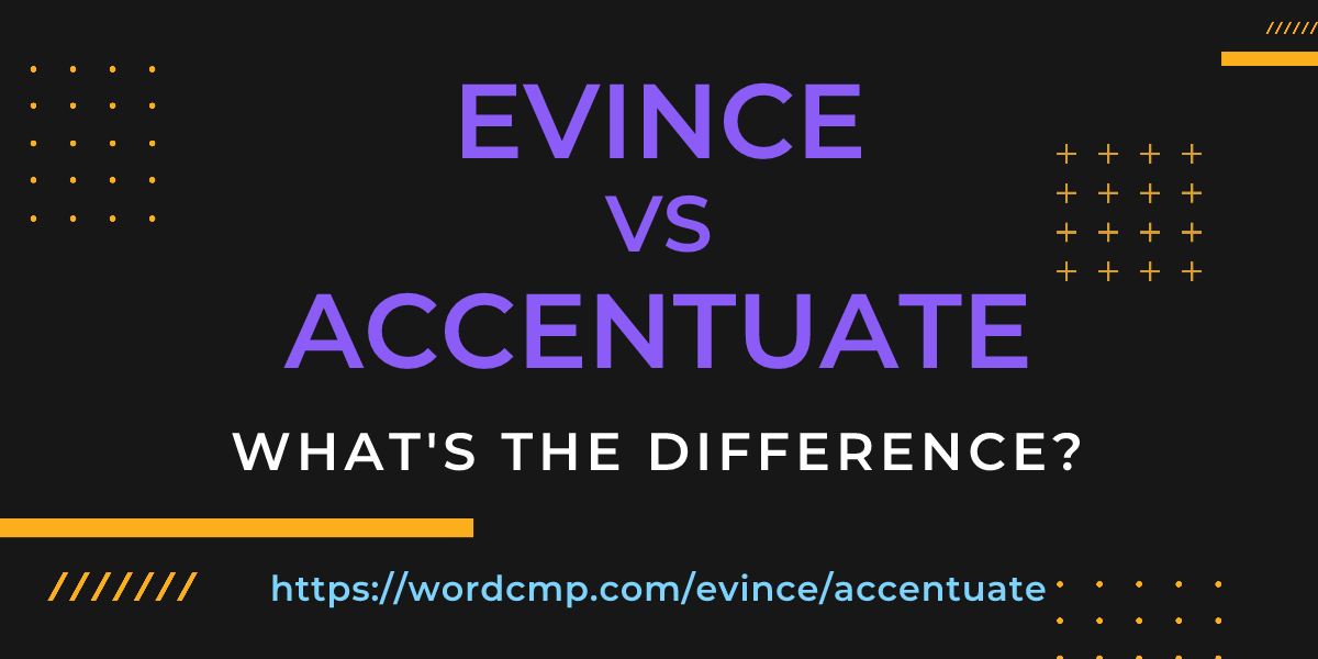 Difference between evince and accentuate