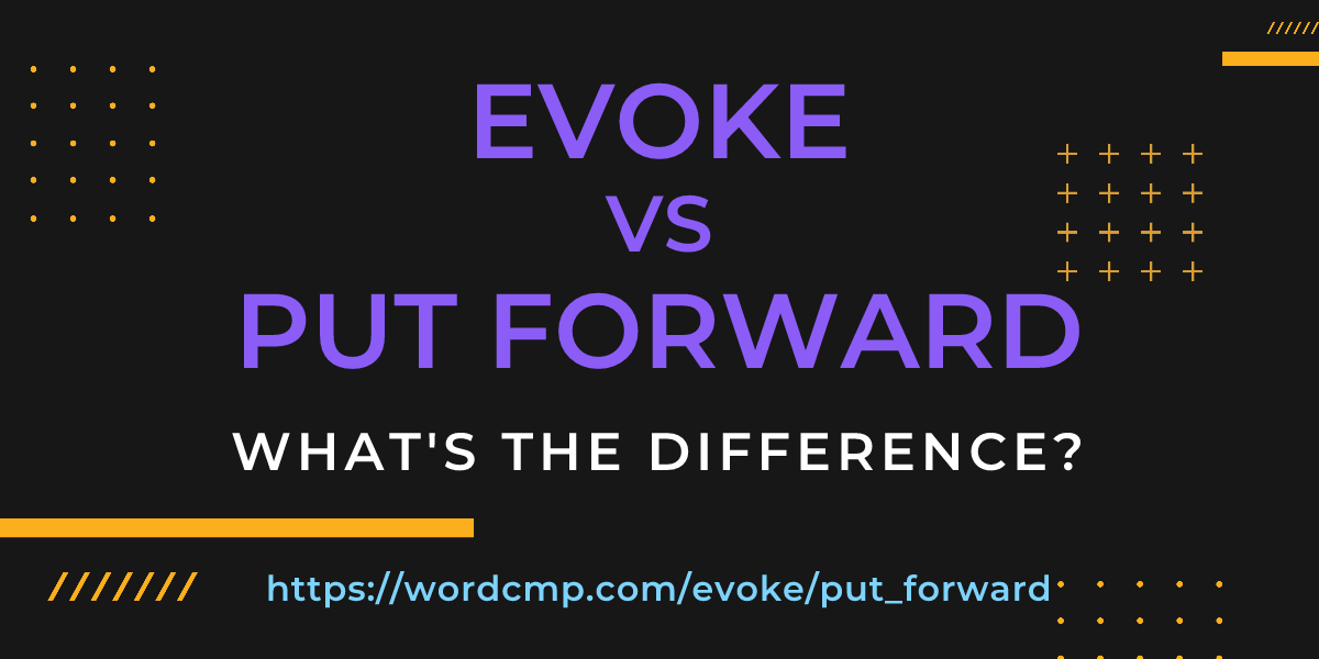 Difference between evoke and put forward