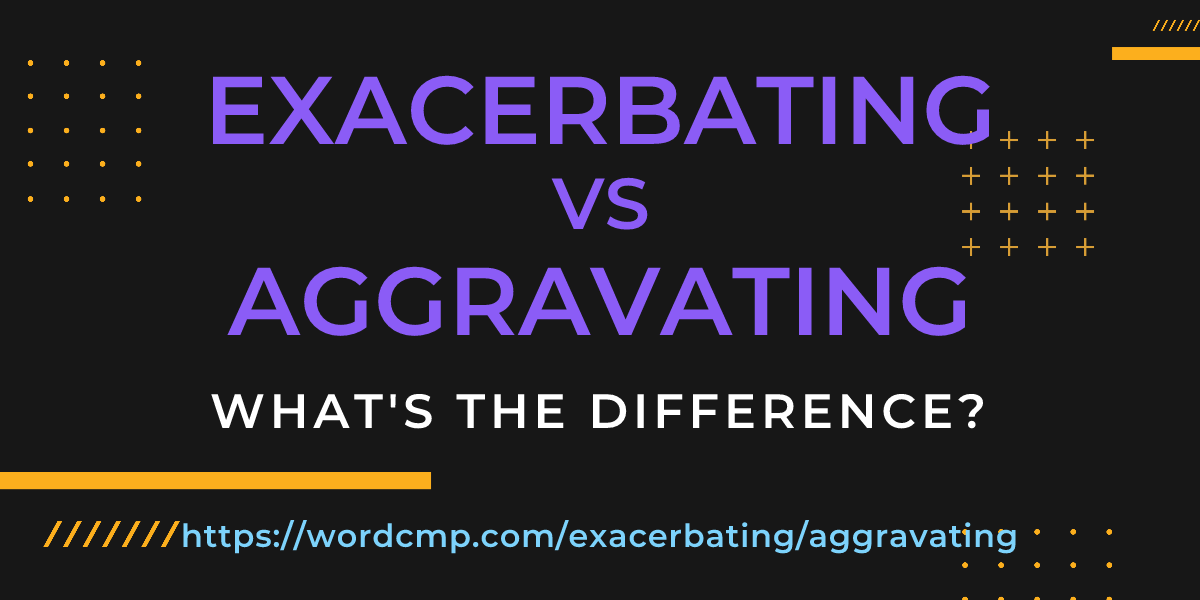 Difference between exacerbating and aggravating