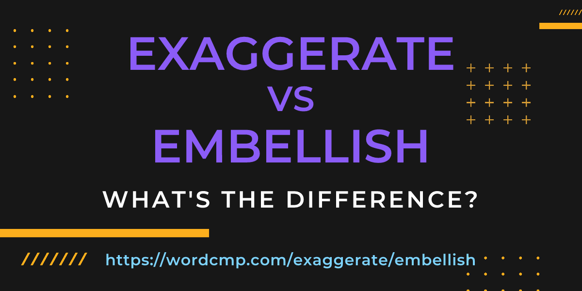 Difference between exaggerate and embellish