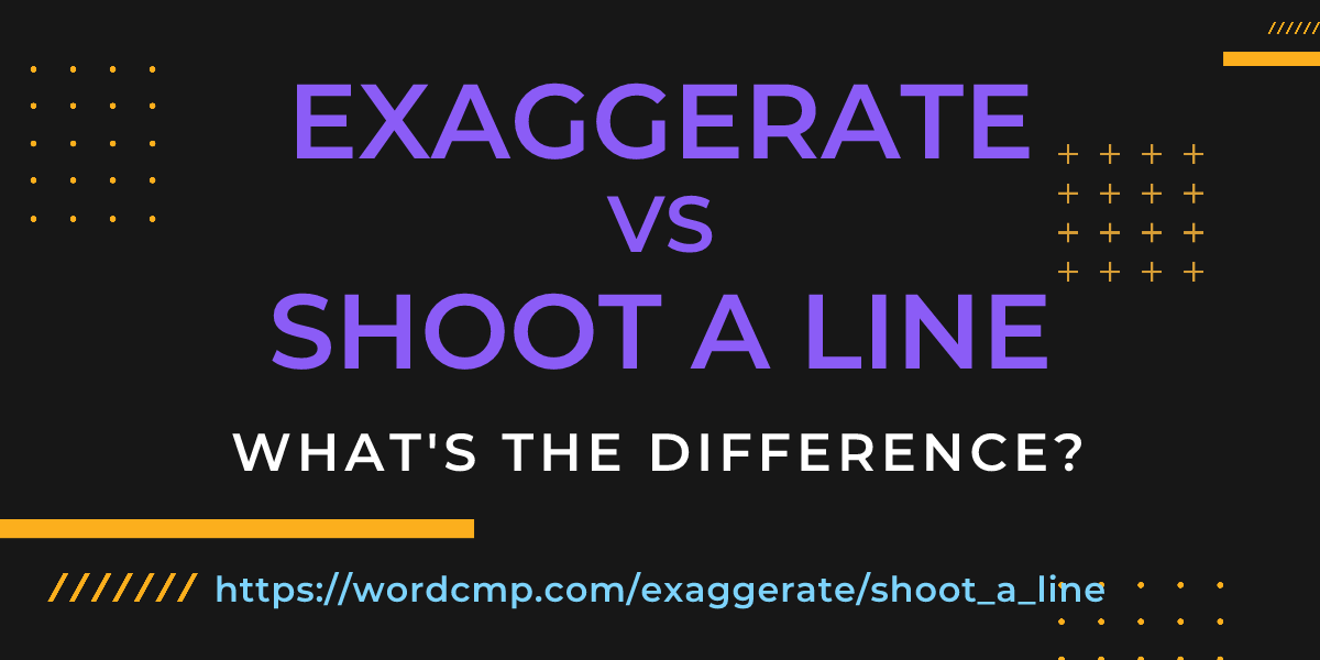 Difference between exaggerate and shoot a line