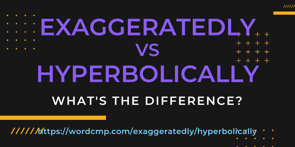 Difference between exaggeratedly and hyperbolically