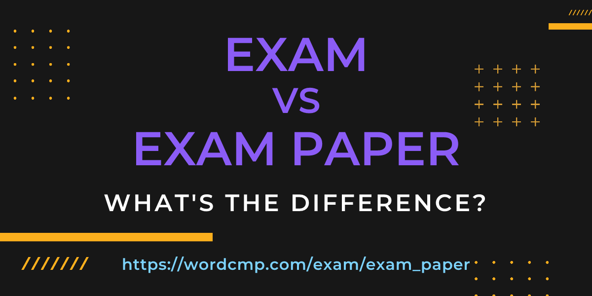 Difference between exam and exam paper