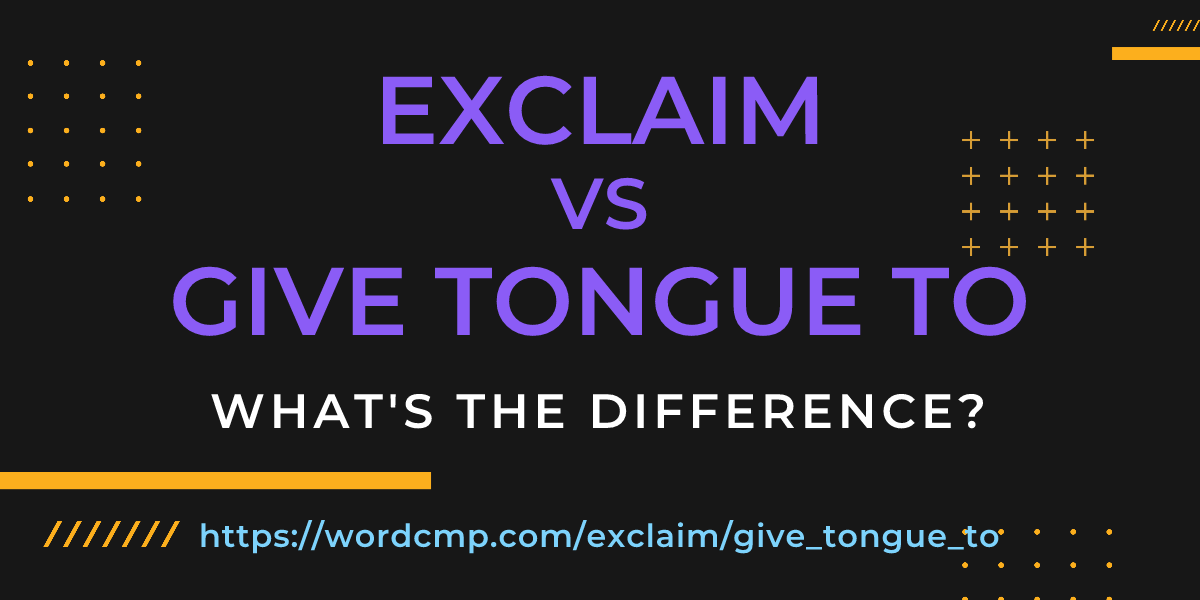 Difference between exclaim and give tongue to