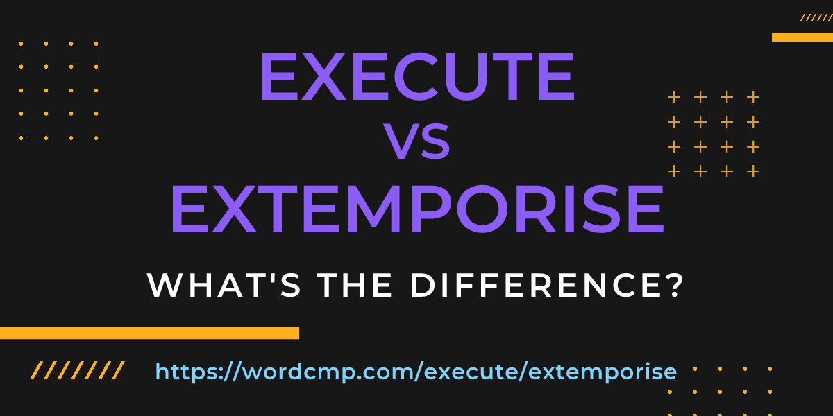 Difference between execute and extemporise