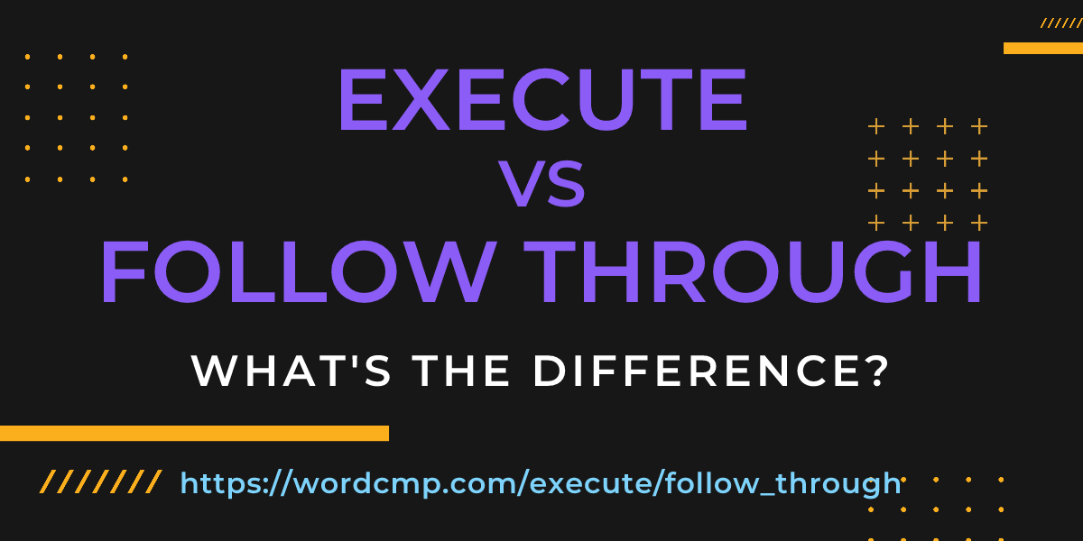 Difference between execute and follow through