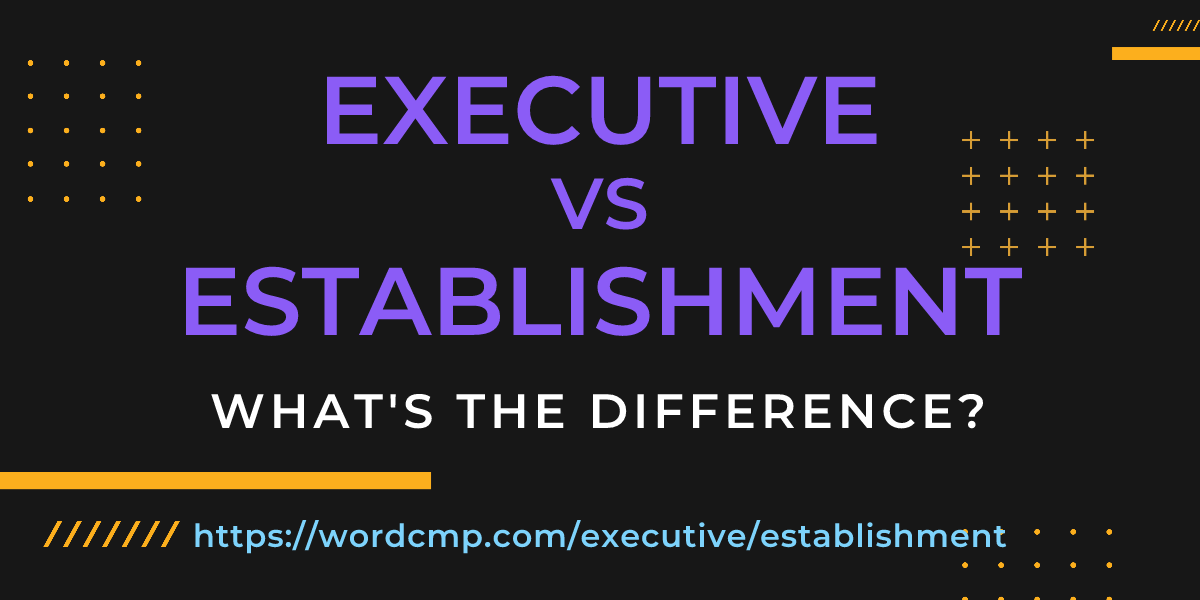 Difference between executive and establishment
