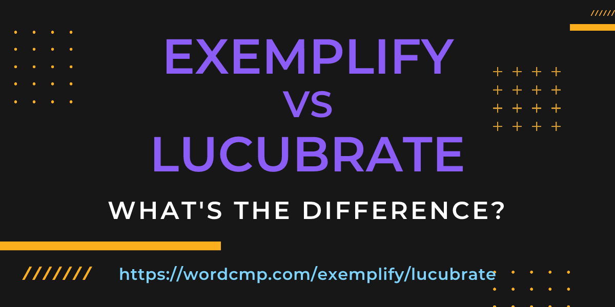 Difference between exemplify and lucubrate
