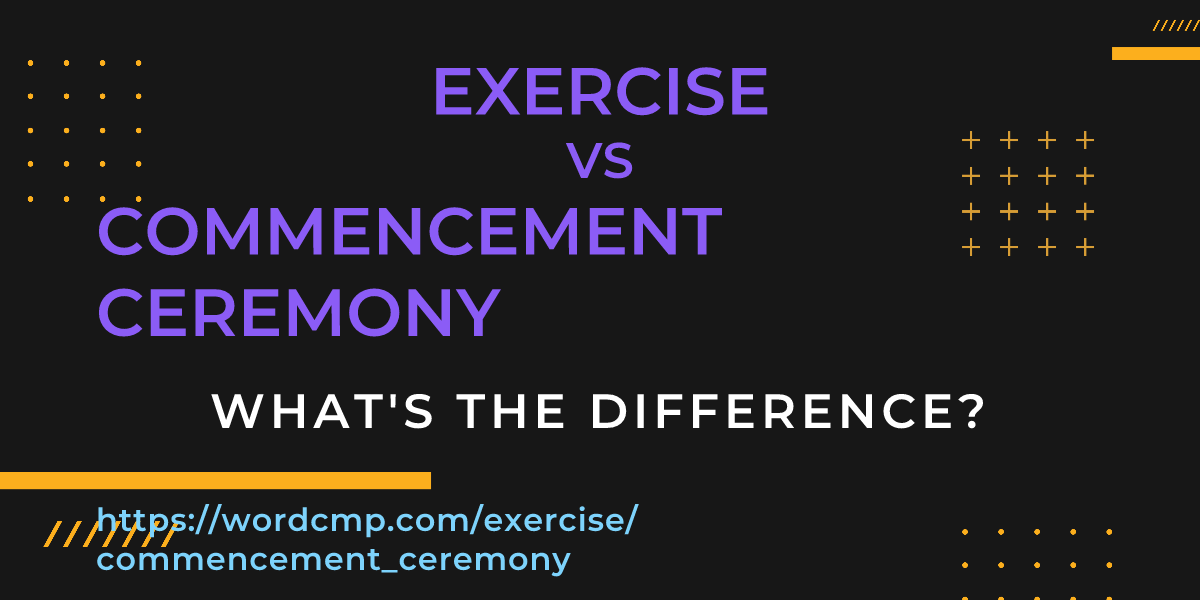 Difference between exercise and commencement ceremony