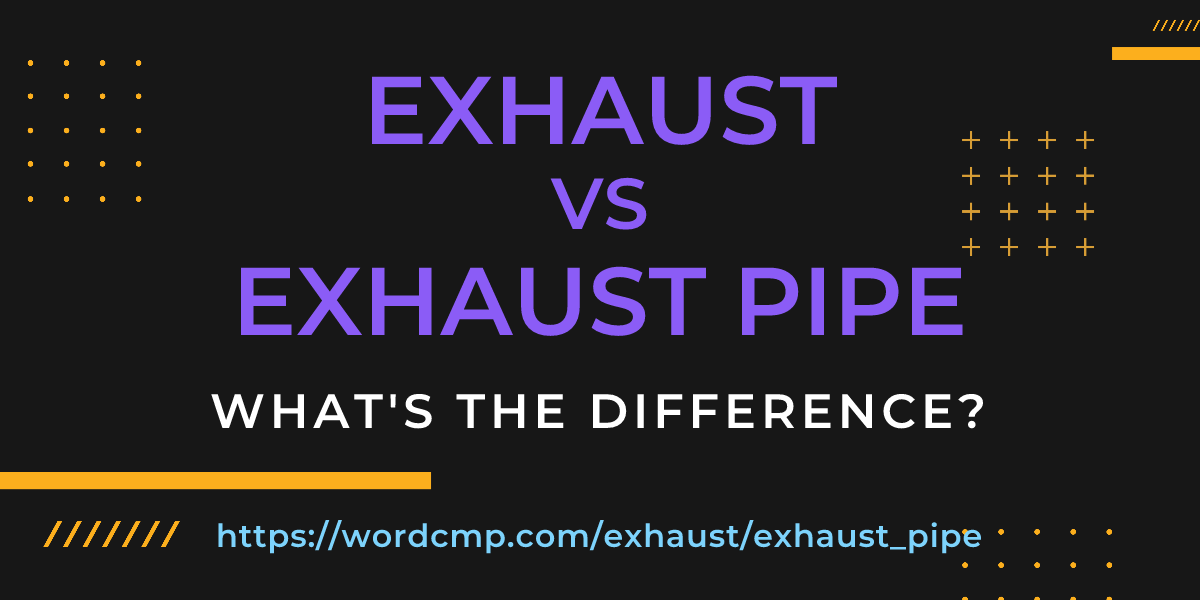 Difference between exhaust and exhaust pipe