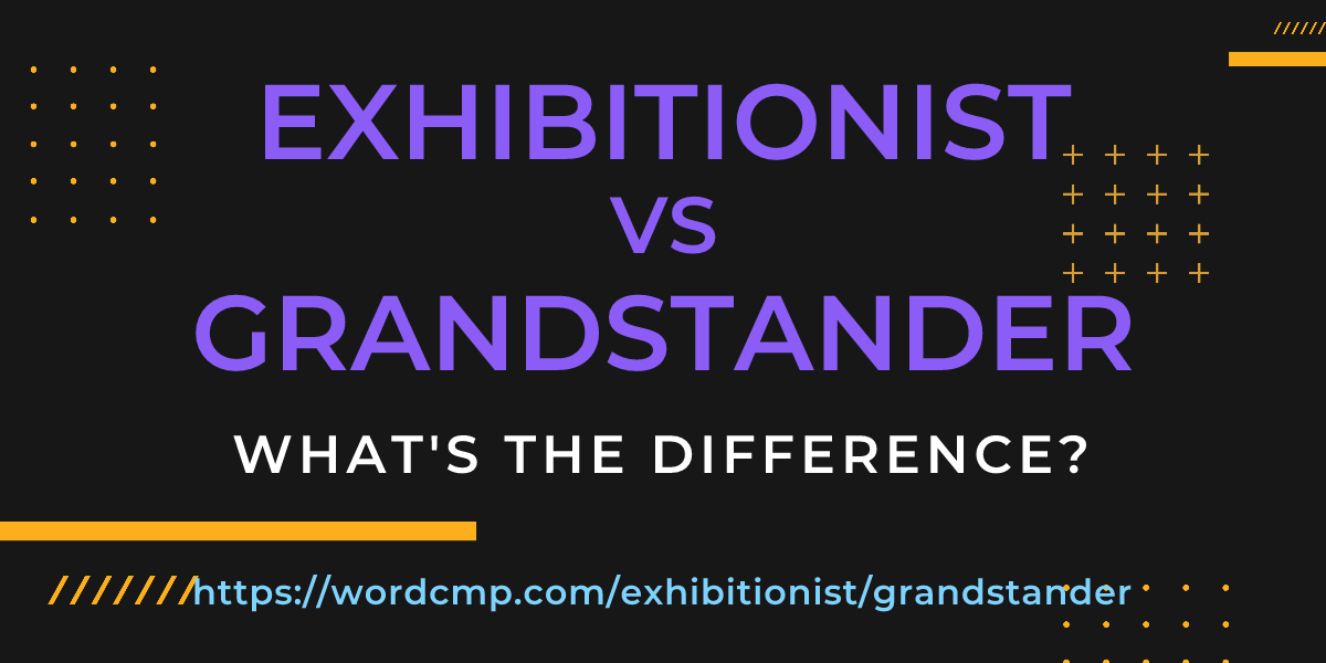 Difference between exhibitionist and grandstander