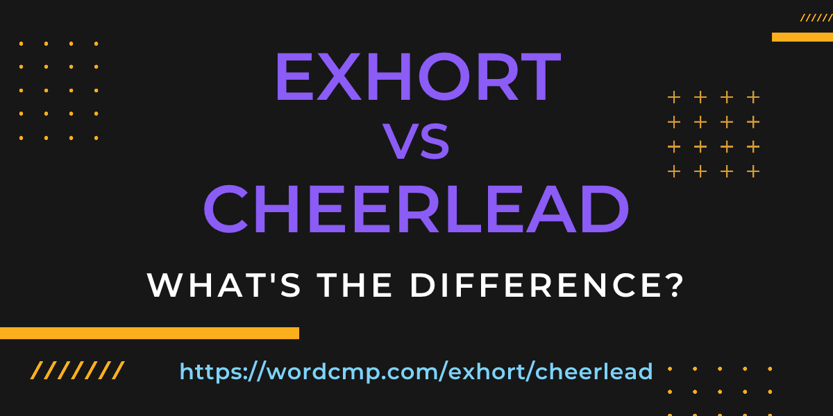 Difference between exhort and cheerlead