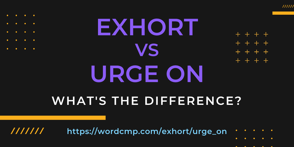 Difference between exhort and urge on