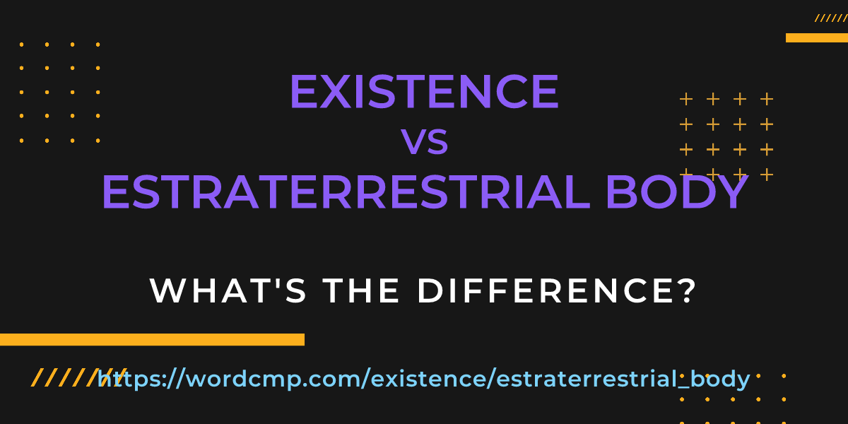 Difference between existence and estraterrestrial body