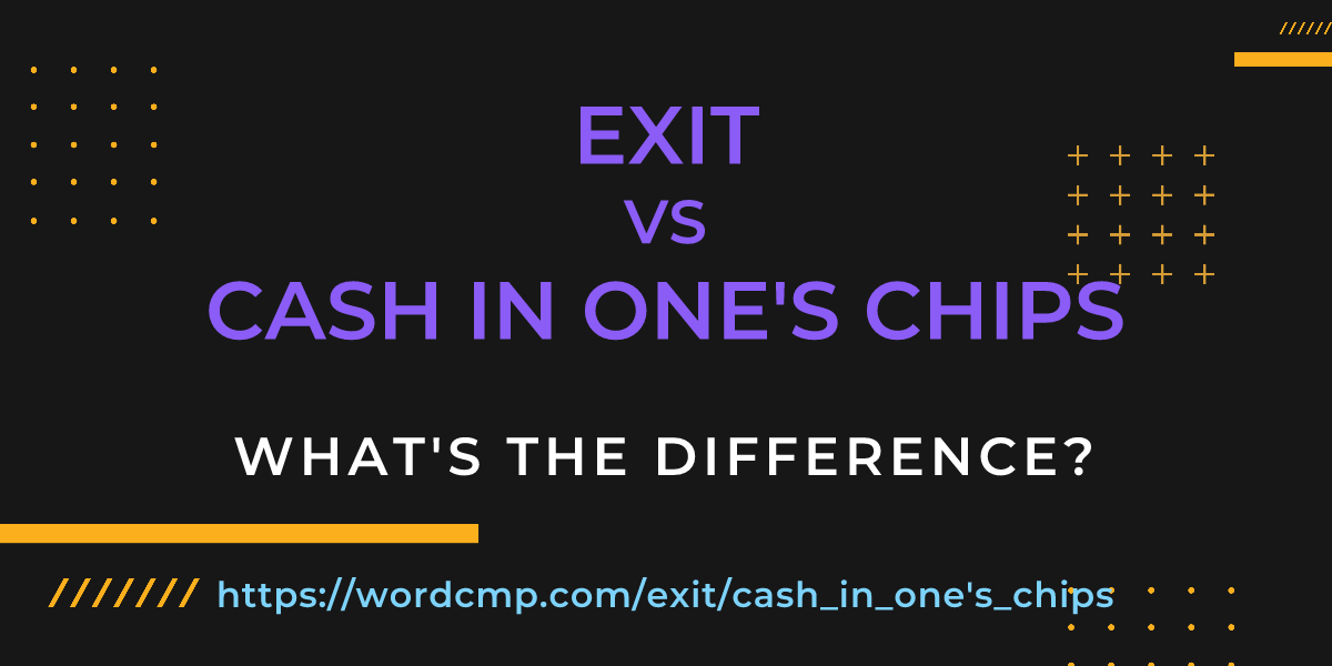 Difference between exit and cash in one's chips