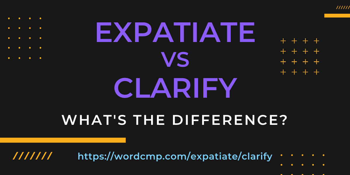 Difference between expatiate and clarify