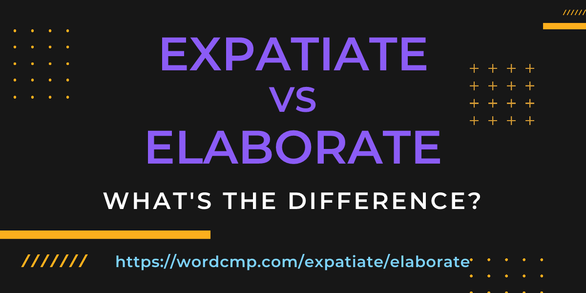 Difference between expatiate and elaborate