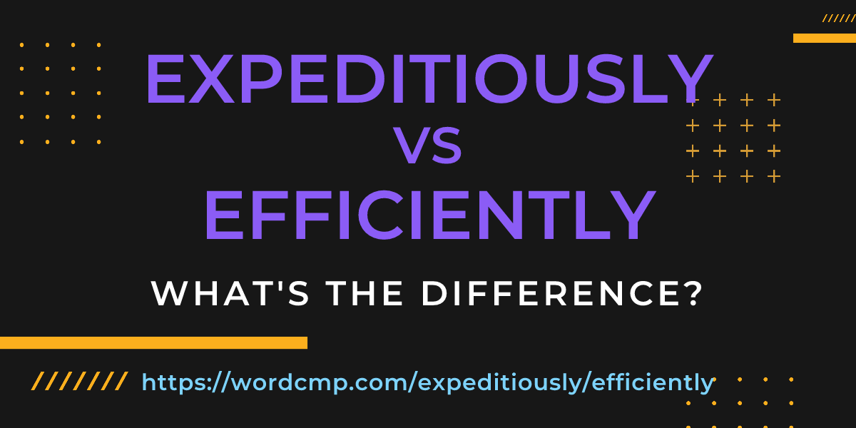Difference between expeditiously and efficiently