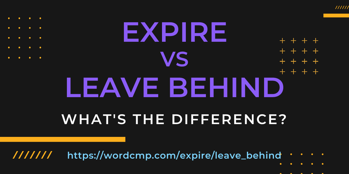 Difference between expire and leave behind