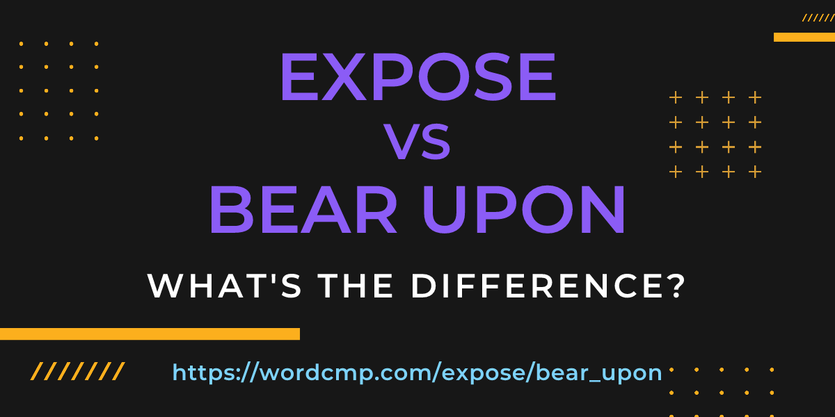 Difference between expose and bear upon
